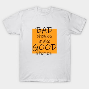 Bad Choices make Good stories T-Shirt